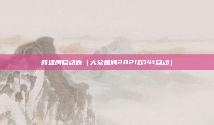 新速腾自动版（大众速腾2021款14t自动）