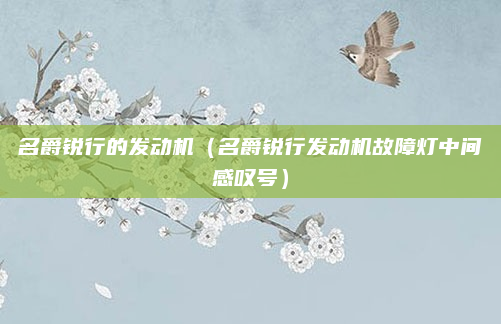 名爵锐行的发动机(名爵锐行发动机故障灯中间感叹号)