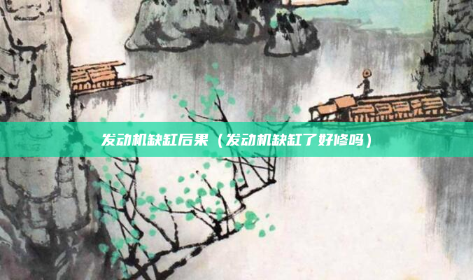 发动机缺缸后果(发动机缺缸了好修吗)