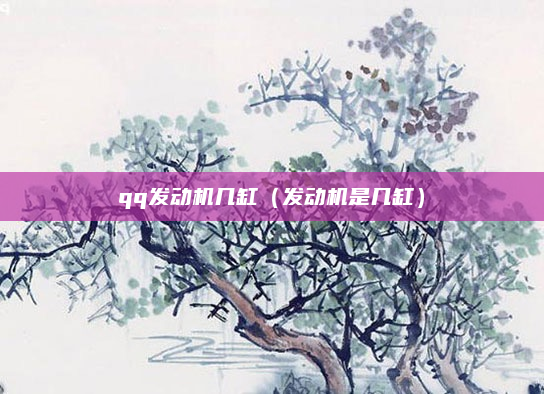 qq发动机几缸（发动机是几缸）