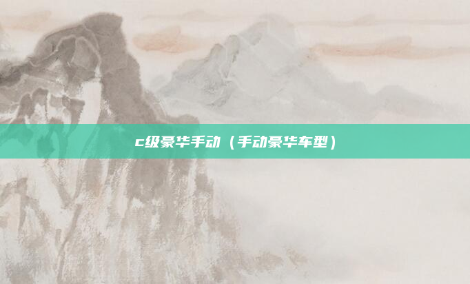 c级豪华手动（手动豪华车型）