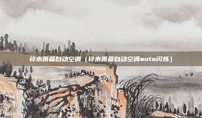 铃木雨燕自动空调(铃木雨燕自动空调auto闪烁)