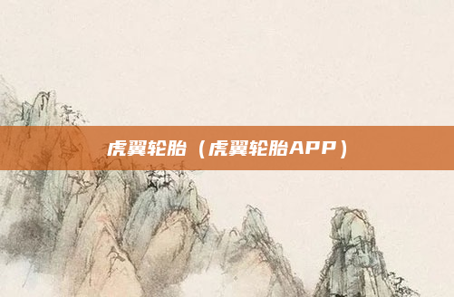 虎翼轮胎（虎翼轮胎APP）