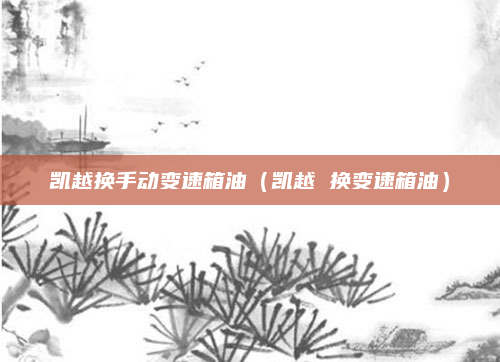 凯越换手动变速箱油（凯越 换变速箱油）
