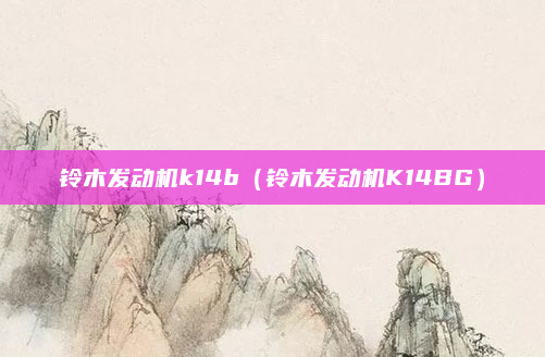 铃木发动机k14b（铃木发动机K14BG）