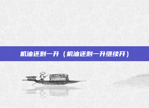 机油还剩一升（机油还剩一升继续开）