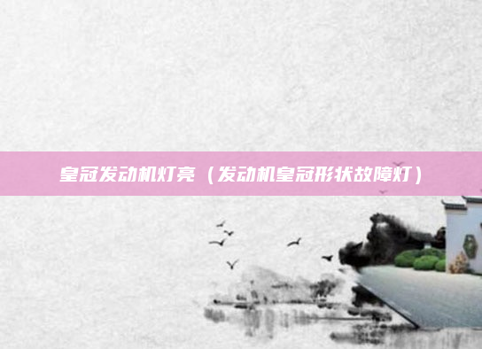 皇冠发动机灯亮（发动机皇冠形状故障灯）
