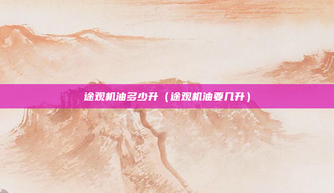 途观机油多少升（途观机油要几升）