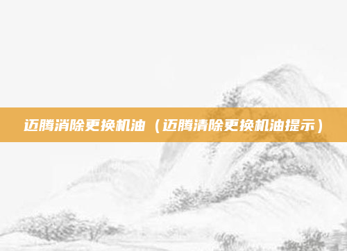 迈腾消除更换机油（迈腾清除更换机油提示）