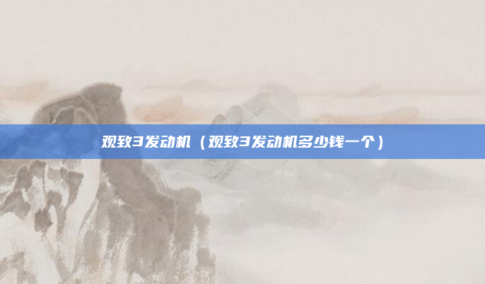 观致3发动机（观致3发动机多少钱一个）