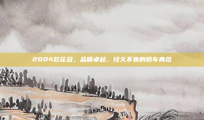 2004款花冠，品质卓越，经久不衰的轿车典范