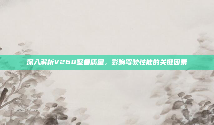 深入解析V260整备质量,影响驾驶性能的关键因素