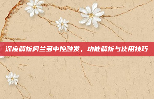 深度解析柯兰多中控触发，功能解析与使用技巧