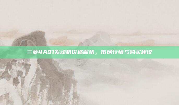 三菱4A91发动机价格解析,市场行情与购买建议