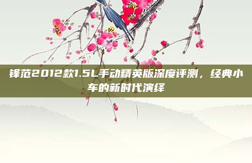 锋范2012款1.5L手动精英版深度评测,经典小车的新时代演绎