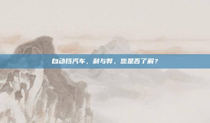 自动挡汽车,利与弊,您是否了解?