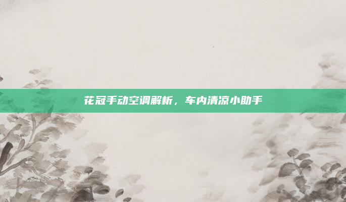 花冠手动空调解析，车内清凉小助手