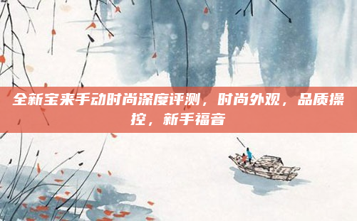 全新宝来手动时尚深度评测，时尚外观，品质操控，新手福音