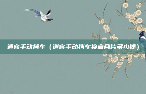 逍客手动挡车（逍客手动挡车换离合片多少钱）