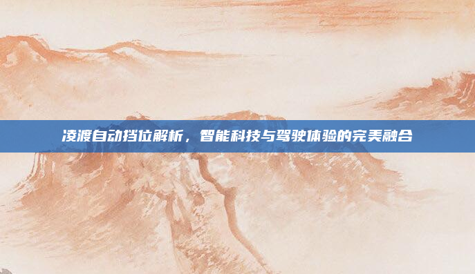 凌渡自动挡位解析,智能科技与驾驶体验的完美融合