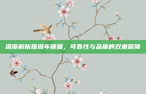 深度解析雅阁车质量，可靠性与品质的双重保障