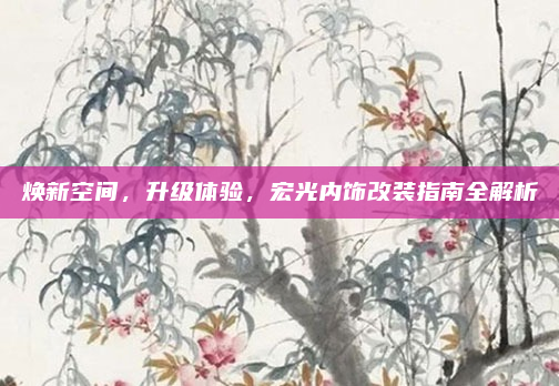 焕新空间，升级体验，宏光内饰改装指南全解析