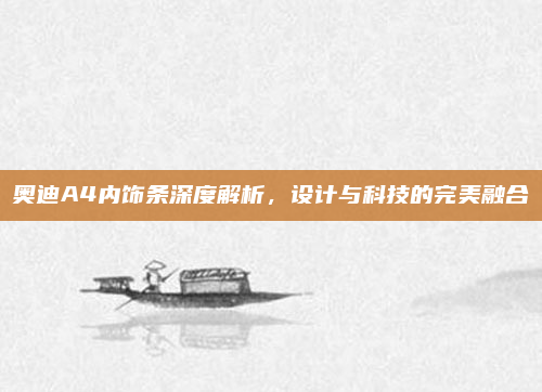 奥迪A4内饰条深度解析，设计与科技的完美融合