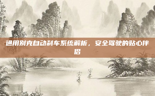 通用别克自动刹车系统解析，安全驾驶的贴心伴侣