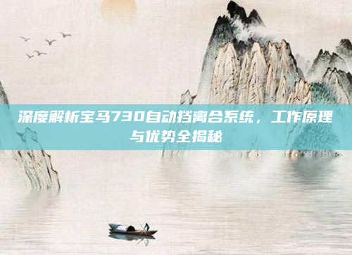 深度解析宝马730自动挡离合系统,工作原理与优势全揭秘