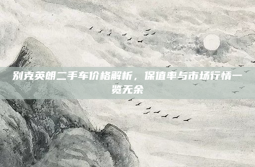别克英朗二手车价格解析，保值率与市场行情一览无余