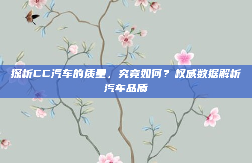 探析CC汽车的质量，究竟如何？权威数据解析汽车品质