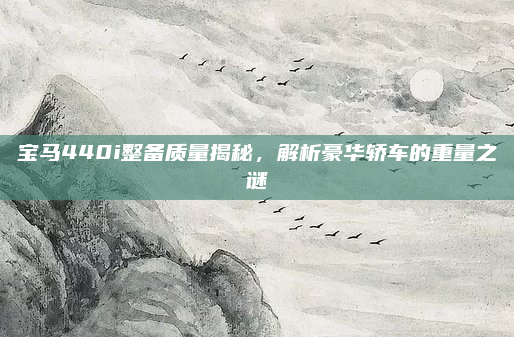 宝马440i整备质量揭秘，解析豪华轿车的重量之谜