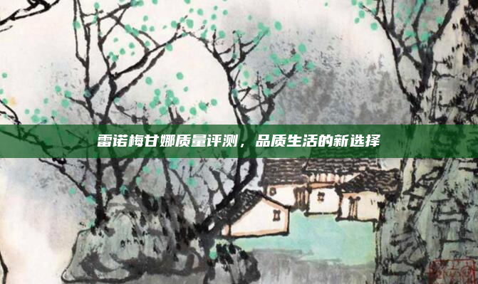 雷诺梅甘娜质量评测,品质生活的新选择
