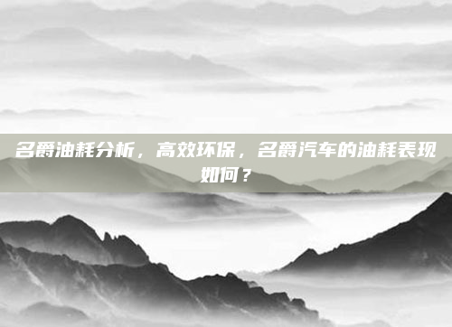 名爵油耗分析，高效环保，名爵汽车的油耗表现如何？