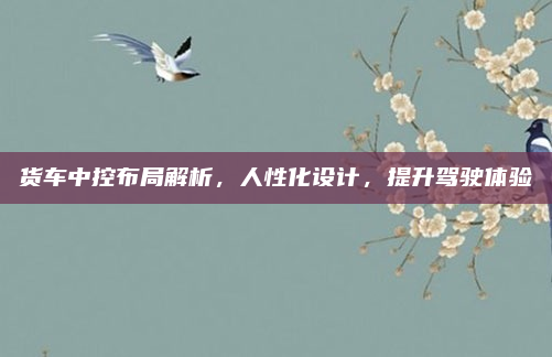 货车中控布局解析，人性化设计，提升驾驶体验