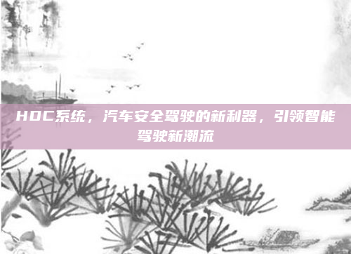 HDC系统，汽车安全驾驶的新利器，引领智能驾驶新潮流