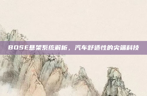 BOSE悬架系统解析,汽车舒适性的尖端科技