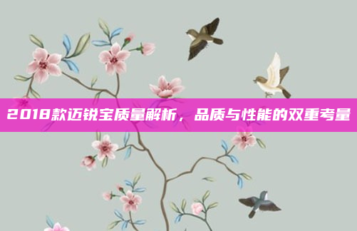 2018款迈锐宝质量解析,品质与性能的双重考量