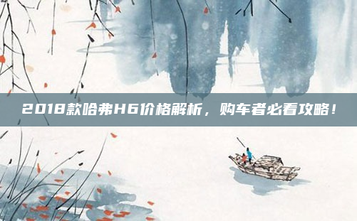 2018款哈弗H6价格解析,购车者必看攻略!