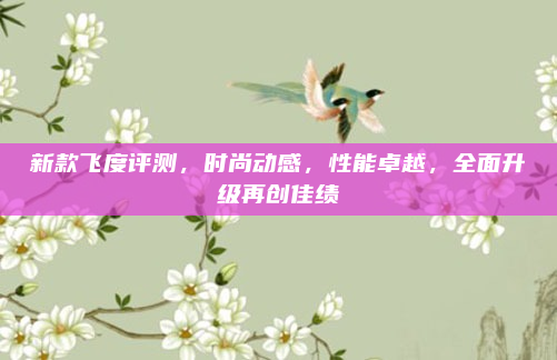 新款飞度评测,时尚动感,性能卓越,全面升级再创佳绩