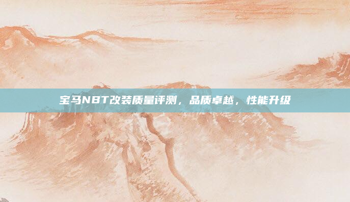 宝马NBT改装质量评测，品质卓越，性能升级