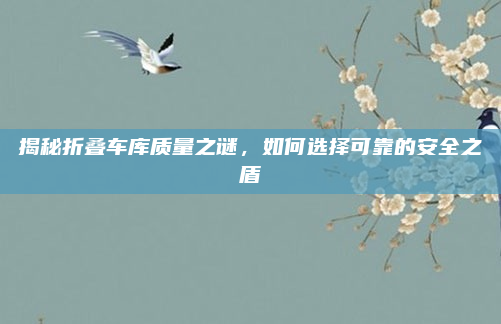 揭秘折叠车库质量之谜，如何选择可靠的安全之盾
