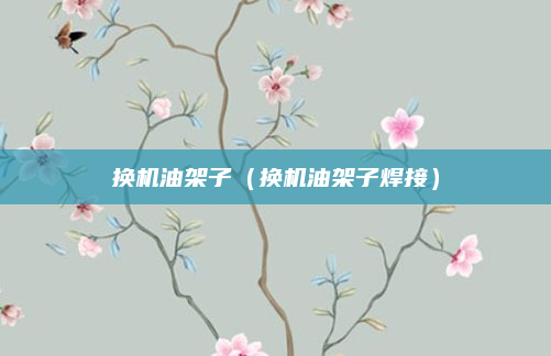 换机油架子（换机油架子焊接）