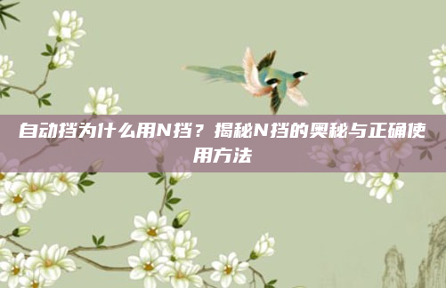 自动挡为什么用N挡?揭秘N挡的奥秘与正确使用方法