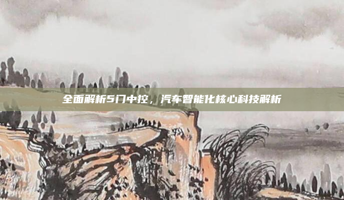 全面解析5门中控，汽车智能化核心科技解析