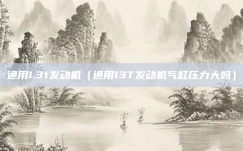 通用1.3t发动机（通用13T发动机气缸压力大吗）