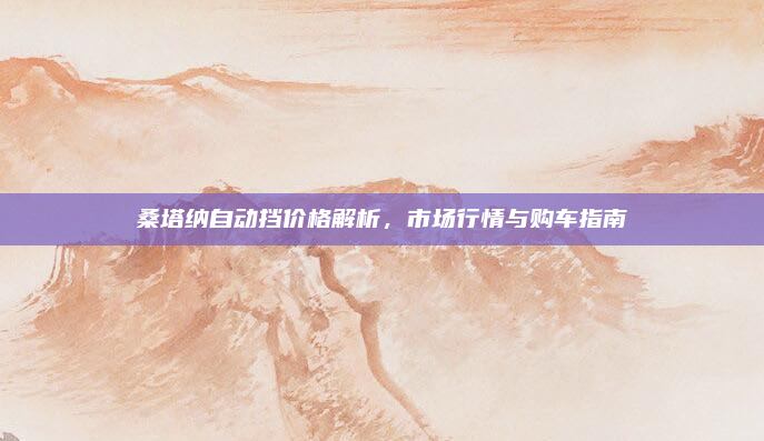桑塔纳自动挡价格解析，市场行情与购车指南