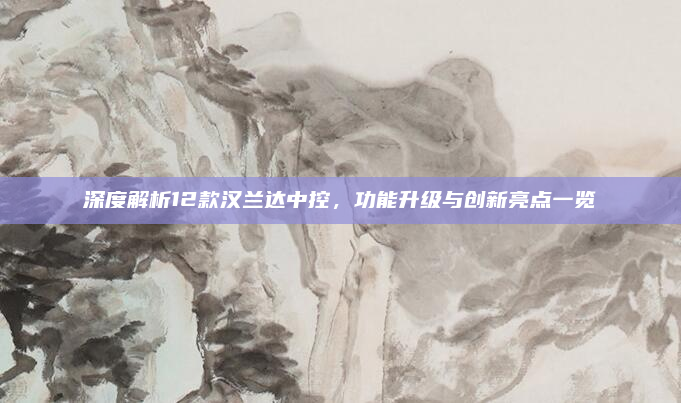 深度解析12款汉兰达中控,功能升级与创新亮点一览